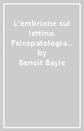 L embrione sul lettino. Psicopatologia del concepimento umano