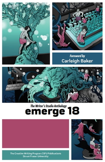 emerge 18 - Ann Wilson - Benjamin Thiede - Brad Akeroyd - Brook Warner Jensen - Carleigh Baker - Carolyne Montgomery - Dayna Mahannah - Dianne Carruthers - Elise Thiessen - Evie Gold - Felix Wong - Griffin Tedeschini - Joseph Onodi - Koreen Heaver - Lorraine Erickson - Matt Brandenburg - Maureen Duteau - Megan Frazer - Nicole Jess - Sareh Donaher - Spencer Lucas Oakes - Tamar Rubin - Zahida Rahemtulla