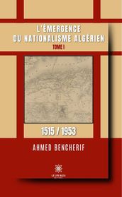 L émergence du nationalisme algérien - Tome 1