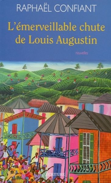 L'émerveillable chute de Louis Augustin - Raphael Confiant