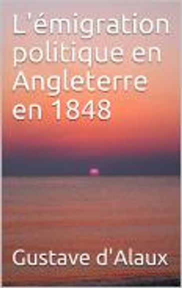 L'émigration politique en Angleterre en 1848 - Gustave d