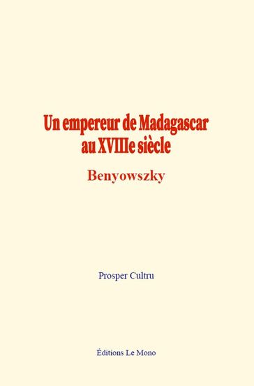 Un empereur de Madagascar au XVIIIe siècle : Benyowszky - Prosper Cultru