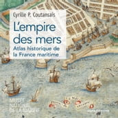 L empire des mers - Atlas historique de France maritime