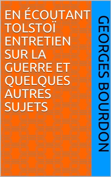 en écoutant tolstoï entretien sur la guerre et quelques autres sujets - Georges Bourdon