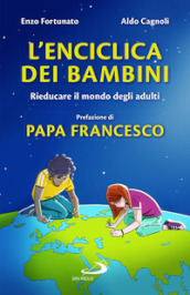 L enciclica dei bambini. Rieducare il mondo degli adulti