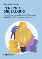 L energia del salario. Perché il successo della Grande Transizione capitalistica è la rivalutazione del lavoro