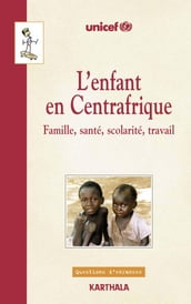 L enfant en Centrafrique - Famille, santé, scolarité, travail