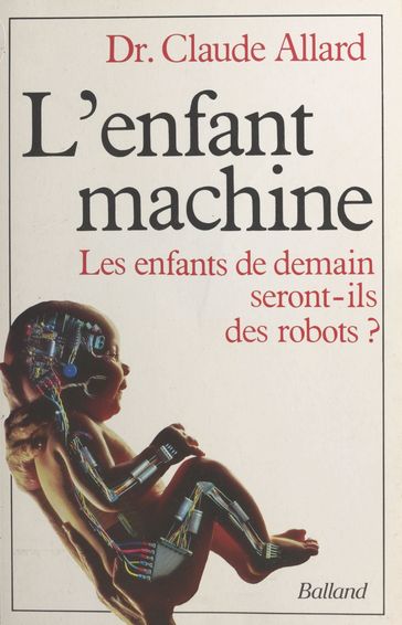 L'enfant machine : les enfants de demain seront-ils des robots ? - Claude Allard