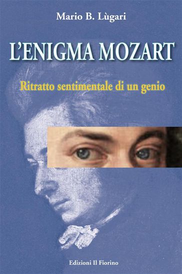 L'enigma Mozart - Ritratto sentimentale di un genio - Mario B. Lùgari