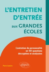 L entretien d entrée aux Grandes Écoles : L entretien de personnalité en 101 questions décryptées et analysées