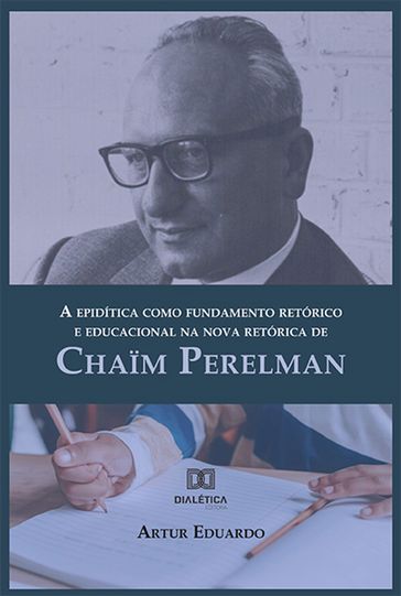 A epidítica como fundamento retórico e educacional na nova retórica de Chaïm Perelman - Artur Eduardo