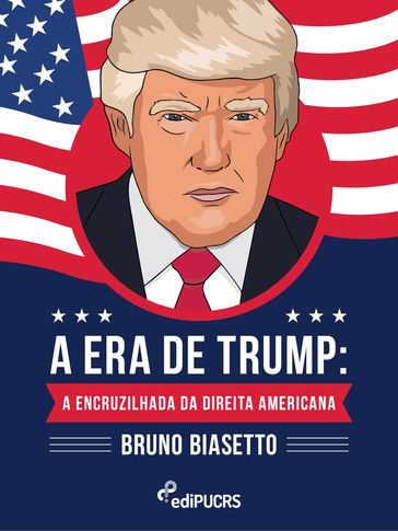 A era de Trump: a encruzilhada da direita americana - Bruno Henz Biasetto