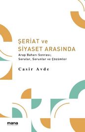 eriat ve Siyaset Arasnda Arap Bahar Sonras Sorular Sorunlar ve Çözümler