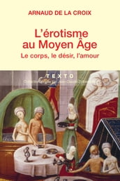 L érotisme au Moyen-Age : Le corps, le désir, l amour