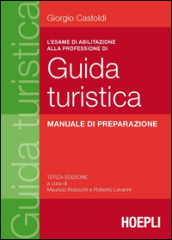 L esame di abilitazione alla professione di guida turistica. Manuale di preparazione