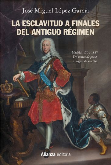 La esclavitud a finales del Antiguo Régimen. Madrid 1701-1837 - José Miguel López García