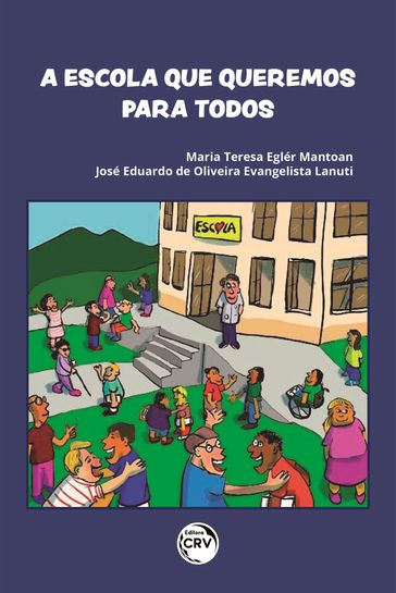 A escola que queremos para todos - Maria Teresa eglér Mantoan - José Eduardo de Oliveira Evangelista Lanuti