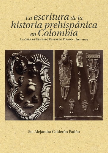 La escritura de la historia prehispánica en Colombia - Sol Alejandra Calderón Patiño