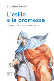 L esilio e la promessa. Commento al libro di Ezechiele