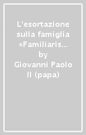 L esortazione sulla famiglia «Familiaris consortio»