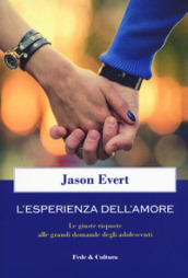 L esperienza dell amore. Le giuste risposte alle grandi domande degli adolescenti