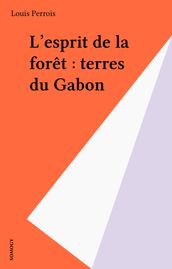 L esprit de la forêt : terres du Gabon