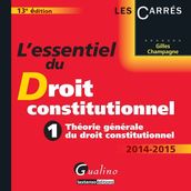L essentiel du droit constitutionnel 2014-2015 - 13e édition : Théorie générale du droit constitutionnel - Tome 1