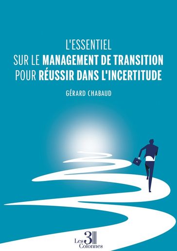 L'essentiel sur le management de transition pour réussir dans l'incertitude - Gérard Chabaud