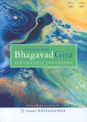 L essenza della Bhagavad Gita. Commentata da Paramhansa Yogananda