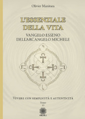 L essenziale della vita. Vangelo esseno dell Arcangelo Michele - Vivere con semplicità e autenticità - Tomo 13. Vol. 13: Vivere con semplicità e autenticità