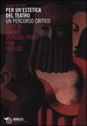 Per un estetica del teatro. Un percorso critico. Testi di Simmel, Merleau-Ponty, Fink, Deleuze