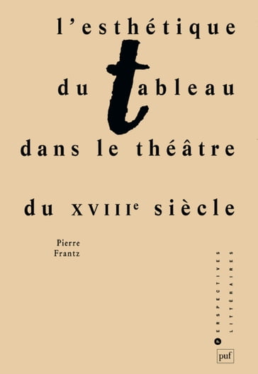 L'esthétique du tableau dans le théâtre du XVIIIe siècle - Pierre FRANTZ