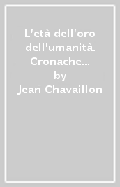 L età dell oro dell umanità. Cronache del paleolitico