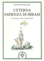 L eterna sapienza di Hiram. Il cammino verso l immortalità