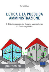 L etica e la pubblica amministrazione. Il delicato rapporto tra l aspetto antropologico e la funzione pubblica