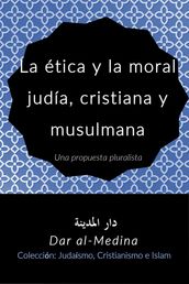 La ética y la moral judía, cristiana y musulmana Una propuesta pluralista