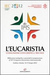 L eucaristia. Comunione con Cristo e tra noi. Riflessioni teologiche e pastorali in preparazione al 50° Congresso eucaristico internazionale (Dublino, 2012)