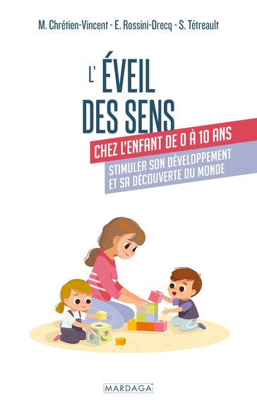 L'éveil des sens chez l'enfant de 0 à 10 ans - Myriam Chrétien-Vincent - Emmanuelle Rossini-Drecq - Sylvie Tétreault