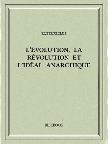 L'évolution, la révolution et l'idéal anarchique - Élisée Reclus