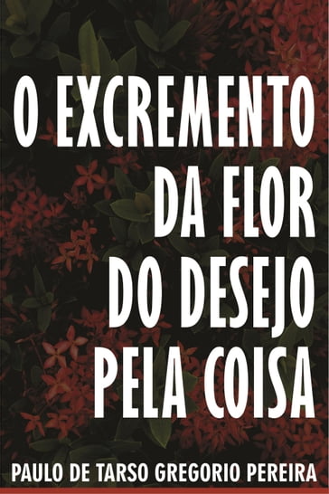 O excremento da flor do desejo pela coisa - Paulo De Tarso