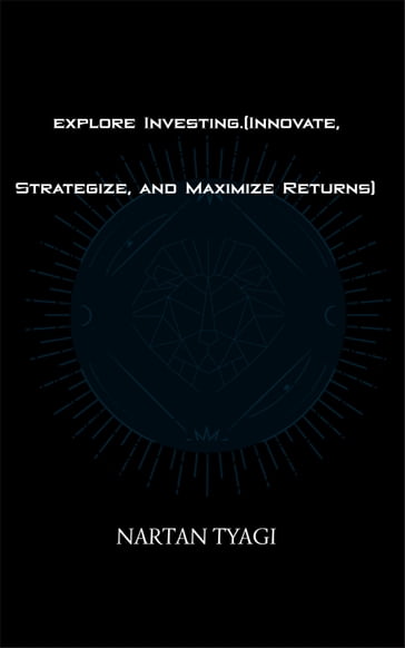 explore Investing.(Innovate, Strategize, and Maximize Returns) - NARTAN TYAGI