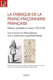 La fabrique de la franc-maçonnerie française - Histoire, sociabilité et rituels, 1725?1750