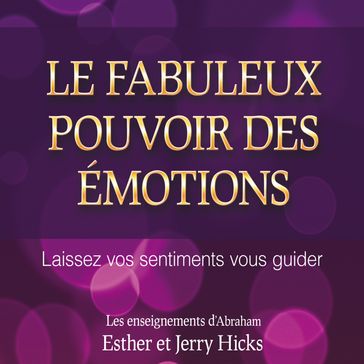 Le fabuleux pouvoir des émotions : Laissez vos sentiments vous guider - Esther Hicks - Jerry Hicks