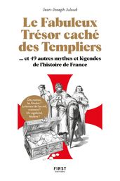 Le fabuleux trésor caché des templiers, et 49 autres mythes et légendes de l histoire de France
