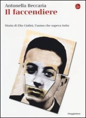 Il faccendiere. Storia di Elio Ciolini, l uomo che sapeva tutto