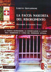 La faccia nascosta del Risorgimento. La feroce repressione, le deportazioni e i lager per i resistenti e i civili del meridione d Italia