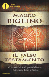 Il falso testamento. Creazione, miracoli, patto d allenza: l altra verità dietro la Bibbia