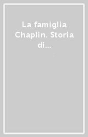 La famiglia Chaplin. Storia di un epoca. 1: 1884-1918. Il carteggio