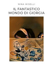 Il fantastico mondo di Giorgia. Ediz. illustrata