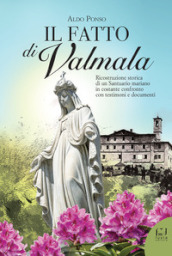 Il fatto di Valmala. Ricostruzione storica di un Santuario mariano in costante confronto con testimoni e documenti